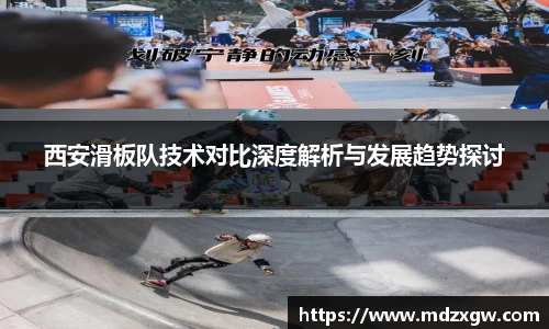 西安滑板队技术对比深度解析与发展趋势探讨