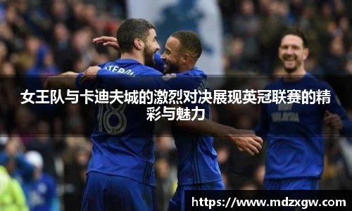 女王队与卡迪夫城的激烈对决展现英冠联赛的精彩与魅力
