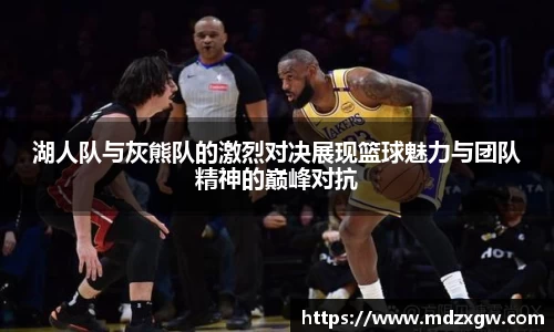 湖人队与灰熊队的激烈对决展现篮球魅力与团队精神的巅峰对抗