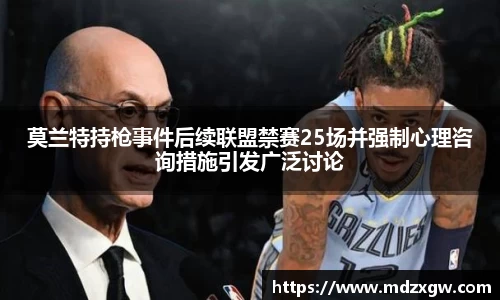 莫兰特持枪事件后续联盟禁赛25场并强制心理咨询措施引发广泛讨论