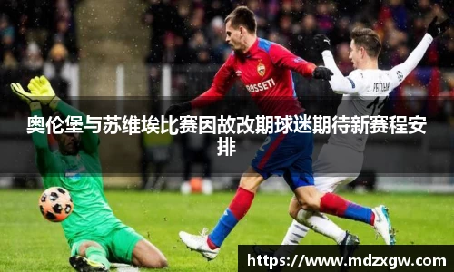 奥伦堡与苏维埃比赛因故改期球迷期待新赛程安排