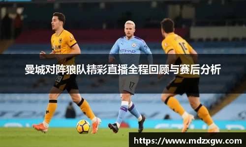 曼城对阵狼队精彩直播全程回顾与赛后分析