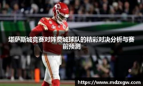 堪萨斯城竞赛对阵费城球队的精彩对决分析与赛前预测