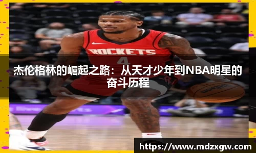 杰伦格林的崛起之路：从天才少年到NBA明星的奋斗历程